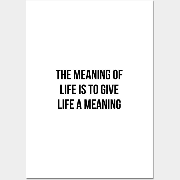 The meaning of life is to give life a meaning Wall Art by standardprints